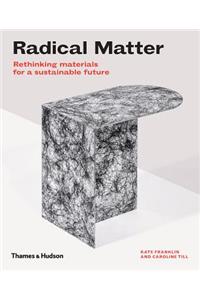 Radical Matter: Rethinking Materials for a Sustainable Future