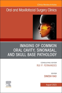 Imaging of Common Oral Cavity, Sinonasal, and Skull Base Pathology, an Issue of Oral and Maxillofacial Surgery Clinics of North America