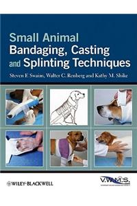 Small Animal Bandaging, Casting, and Splinting Techniques