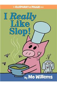 I Really Like Slop! (an Elephant and Piggie Book)