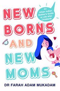 New Borns and New Moms: An Urban Indian Mother?s Guide to Life after Childbirth