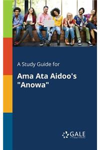 A Study Guide for Ama Ata Aidoo's Anowa