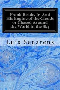 Frank Reade, Jr. And His Engine of the Clouds or Chased Around the World in the Sky