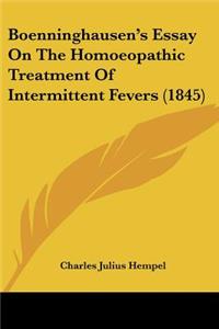 Boenninghausen's Essay On The Homoeopathic Treatment Of Intermittent Fevers (1845)