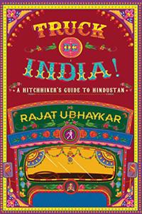 TRUCK DE INDIA : A HITCHHIKER?S GUIDE TO HINDUSTAN