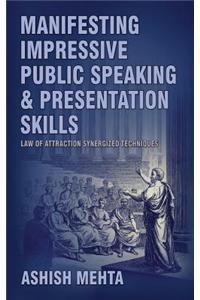 Manifesting Impressive Public Speaking and Presentation Skills