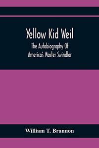 Yellow Kid Weil; The Autobiography Of America'S Master Swindler