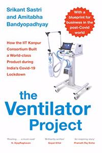 The Ventilator Project: How the IIT Kanpur Consortium Built a World-class Product during India?s Covid-19 Lockdown