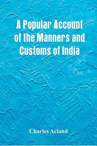 Popular Account of the Manners and Customs of India