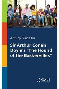 A Study Guide for Sir Arthur Conan Doyle's The Hound of the Baskervilles