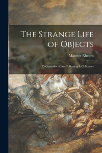 The Strange Life of Objects; 35 Centuries of Art Collecting & Collectors