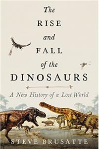 The Rise and Fall of the Dinosaurs: A New History of a Lost World