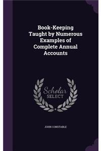 Book-Keeping Taught by Numerous Examples of Complete Annual Accounts