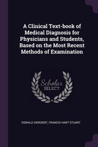 A Clinical Text-book of Medical Diagnosis for Physicians and Students, Based on the Most Recent Methods of Examination