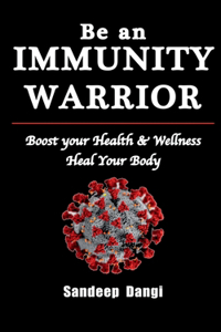 Be an Immunity Warrior: A Helpful Guide on Holistic Living Free from Diseases