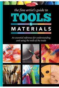 The Fine Artist's Guide to Tools & Materials: An Essential Reference for Understanding and Using the Tools of the Trade