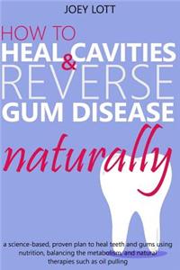 How to Heal Cavities and Reverse Gum Disease Naturally