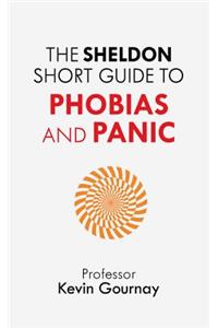 The Sheldon Short Guide to Phobias and Panic