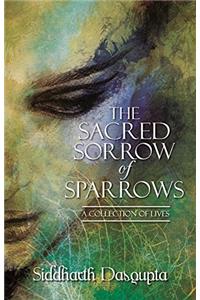 The Sacred Sorrow of Sparrows: A Collection of Lives