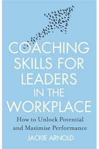 Coaching Skills for Leaders in the Workplace, Revised Edition