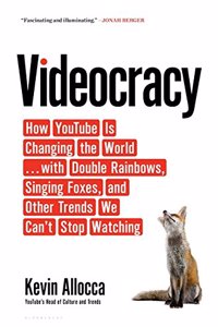 Videocracy: How YouTube Is Changing the World . . . with Double Rainbows, Singing Foxes, and Other Trends We Can?t Stop Watching