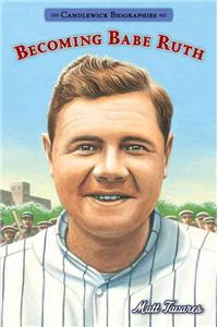 Becoming Babe Ruth: Candlewick Biographies