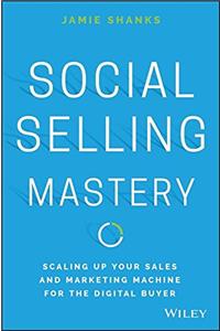 Social Selling Mastery: Scaling Up Your Sales and Marketing Machine for the Digital Buyer