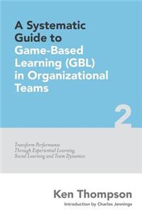 A Systematic Guide To Game-based Learning (GBL) In Organizational Teams