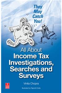 They May Catch You!: All About Income Tax Investigations, Searches and Surveys