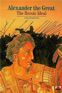 Alexander the Great: The Heroic Ideal