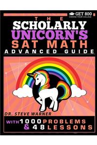 The Scholarly Unicorn's SAT Math Advanced Guide with 1000 Problems and 48 Lessons