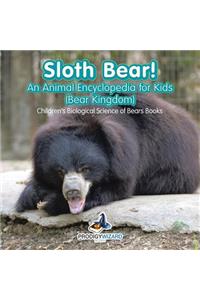 Sloth Bear! an Animal Encyclopedia for Kids (Bear Kingdom) - Children's Biological Science of Bears Books