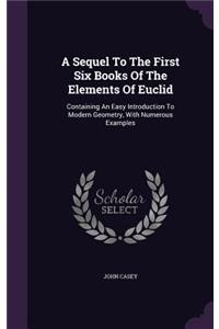 A Sequel To The First Six Books Of The Elements Of Euclid