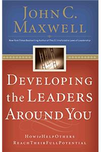 Developing the Leaders Around You: How to Help Others Reach Their Full Potential