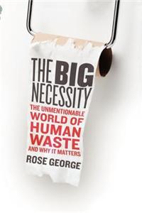 The Big Necessity: The Unmentionable World of Human Waste and Why It Matters