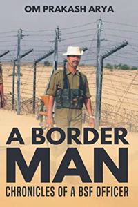 A Border Man - Chronicles of a BSF Officer