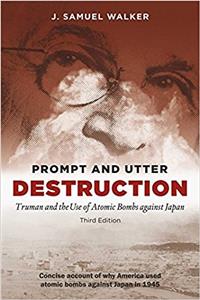 Prompt and Utter Destruction:: Truman and the Use of Atomic Bombs against Japan