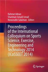 Proceedings of the International Colloquium on Sports Science, Exercise, Engineering and Technology 2014 (Icosseet 2014)