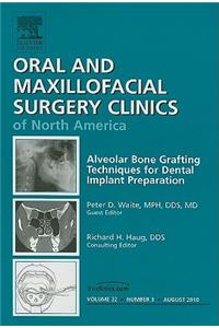 Alveolar Bone Grafting Techniques for Dental Implant Preparation, an Issue of Oral and Maxillofacial Surgery Clinics