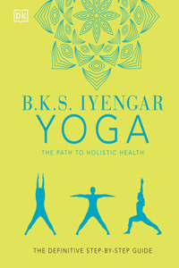 B.K.S. Iyengar Yoga the Path to Holistic Health