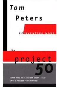 The Project50 (Reinventing Work): Fifty Ways to Transform Every "task" Into a Project That Matters!