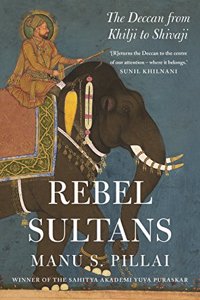 Rebel Sultans: The Deccan from Khilji to Shivaji