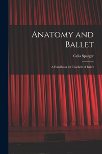 Anatomy and Ballet; a Handbook for Teachers of Ballet