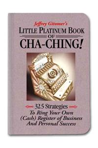 Little Platinum Book of Cha-Ching: 32.5 Strategies to Ring Your Own (Cash) Register in Business and Personal Success