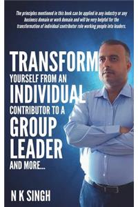 Transform Yourself from an Individual Contributor to a Group Leader and More