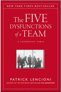 The Five Dysfunctions of a Team: A Leadership Fable