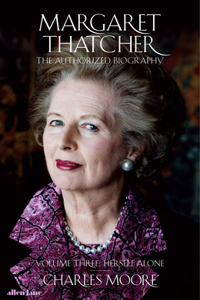 Margaret Thatcher (Volume 3): The Authorized Biography, Volume Three: Herself Alone