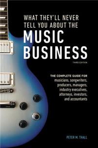 What They'll Never Tell You about the Music Business, Third Edition