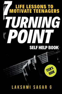 TURNING POINT-7 Life Lessons to Motivate Teenagers: (Self help & self help books, motivational self help, personal development, self improvement)