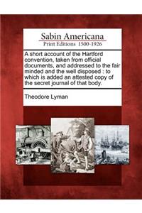 A Short Account of the Hartford Convention, Taken from Official Documents, and Addressed to the Fair Minded and the Well Disposed